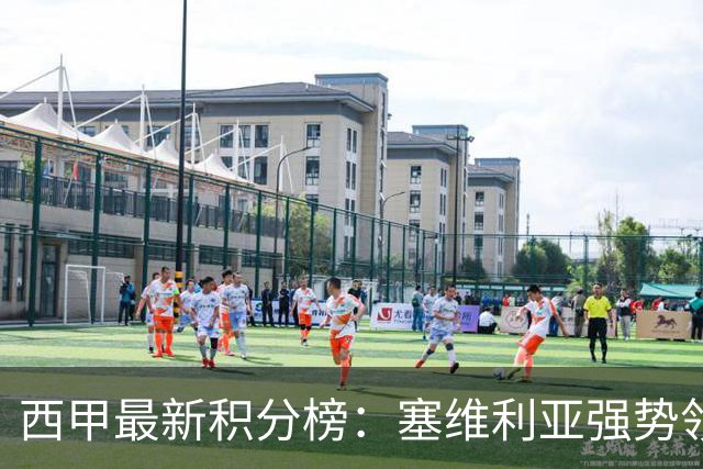 西甲最新积分榜：塞维利亚强势领跑，巴萨皇马暂居中游